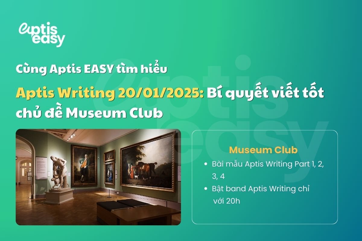Aptis Writing 20/01/2025: Bí quyết viết tốt chủ đề Museum Club