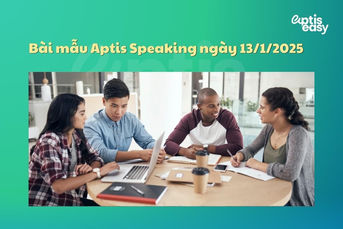 Bài mẫu Aptis Speaking ngày 13/1/2025