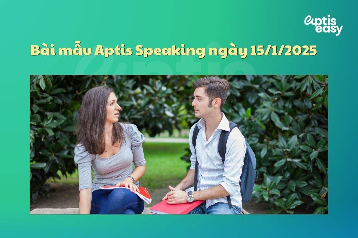 Bài mẫu Aptis Speaking ngày 15/1/2025
