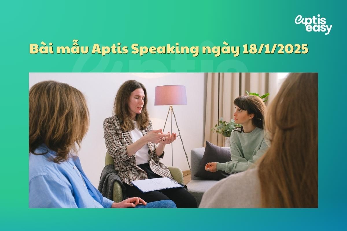 Bài mẫu Aptis Speaking ngày 18/1/2025