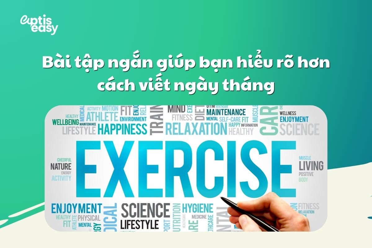 Bài tập ngắn giúp bạn hiểu rõ hơn cách viết ngày tháng&nbsp;